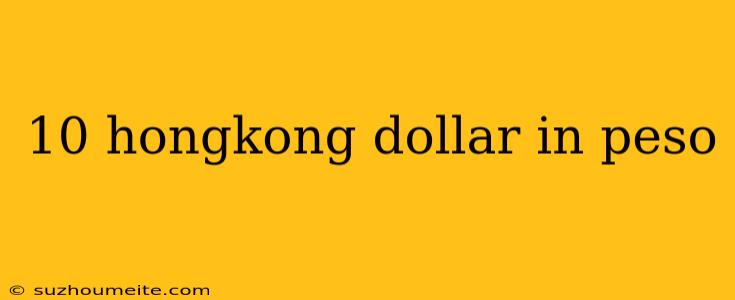 10 Hongkong Dollar In Peso