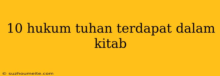 10 Hukum Tuhan Terdapat Dalam Kitab