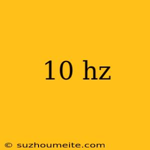 10 Hz