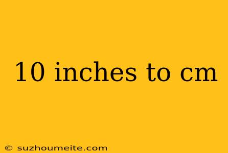 10 Inches To Cm