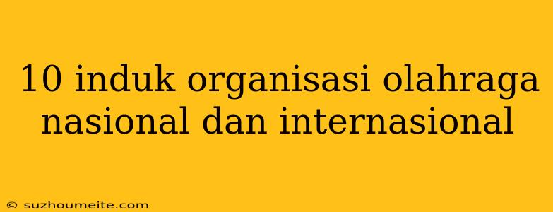 10 Induk Organisasi Olahraga Nasional Dan Internasional