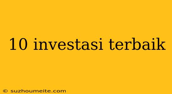 10 Investasi Terbaik