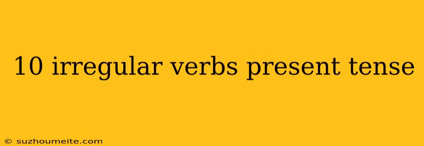 10 Irregular Verbs Present Tense