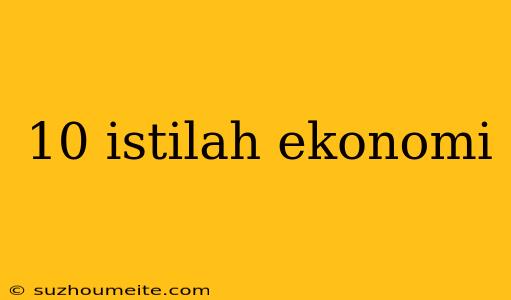 10 Istilah Ekonomi