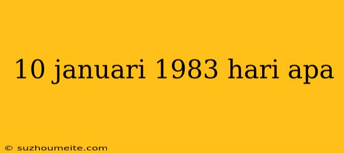 10 Januari 1983 Hari Apa