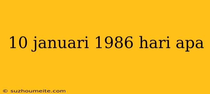 10 Januari 1986 Hari Apa