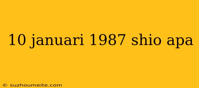 10 Januari 1987 Shio Apa