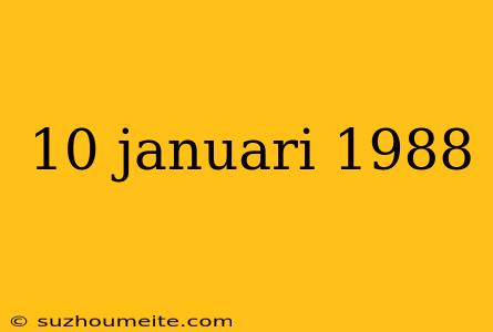 10 Januari 1988