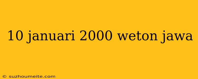 10 Januari 2000 Weton Jawa