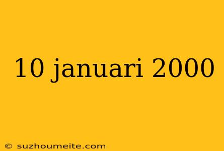 10 Januari 2000