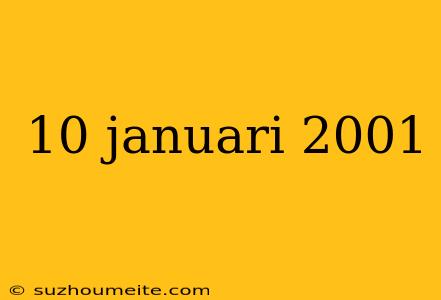 10 Januari 2001