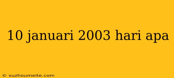 10 Januari 2003 Hari Apa