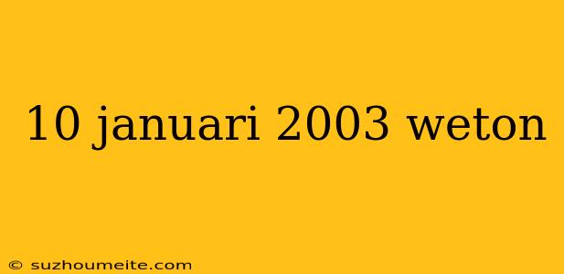 10 Januari 2003 Weton