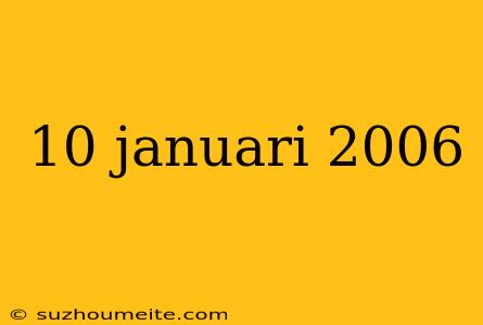 10 Januari 2006