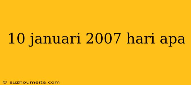 10 Januari 2007 Hari Apa