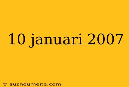 10 Januari 2007