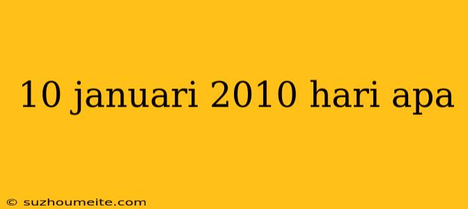 10 Januari 2010 Hari Apa