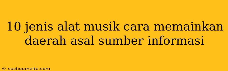 10 Jenis Alat Musik Cara Memainkan Daerah Asal Sumber Informasi