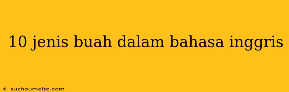 10 Jenis Buah Dalam Bahasa Inggris