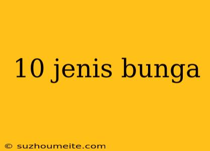 10 Jenis Bunga