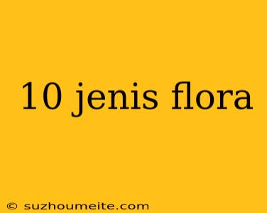 10 Jenis Flora