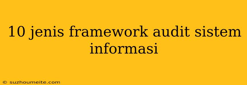 10 Jenis Framework Audit Sistem Informasi