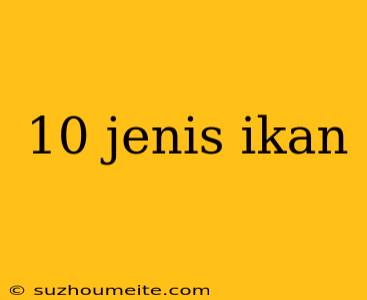 10 Jenis Ikan