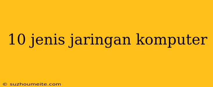 10 Jenis Jaringan Komputer