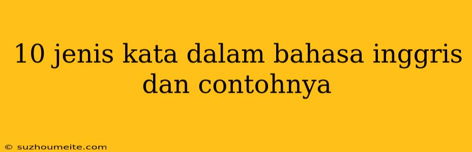 10 Jenis Kata Dalam Bahasa Inggris Dan Contohnya