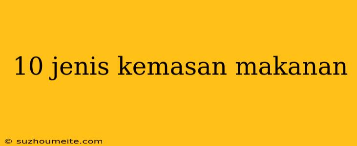 10 Jenis Kemasan Makanan