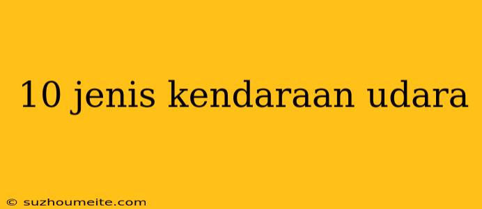 10 Jenis Kendaraan Udara