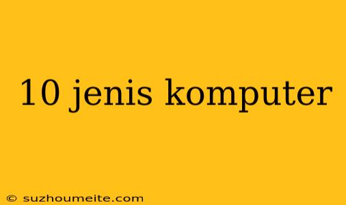 10 Jenis Komputer