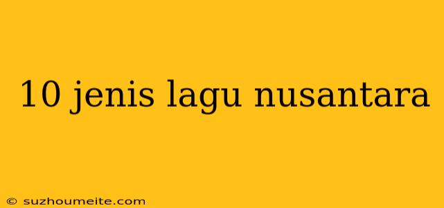 10 Jenis Lagu Nusantara