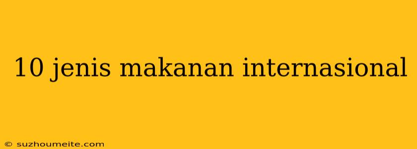 10 Jenis Makanan Internasional