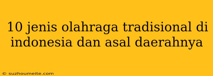 10 Jenis Olahraga Tradisional Di Indonesia Dan Asal Daerahnya