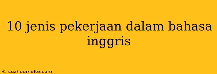 10 Jenis Pekerjaan Dalam Bahasa Inggris