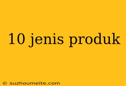 10 Jenis Produk