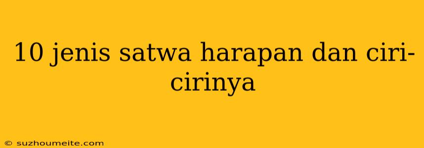 10 Jenis Satwa Harapan Dan Ciri-cirinya