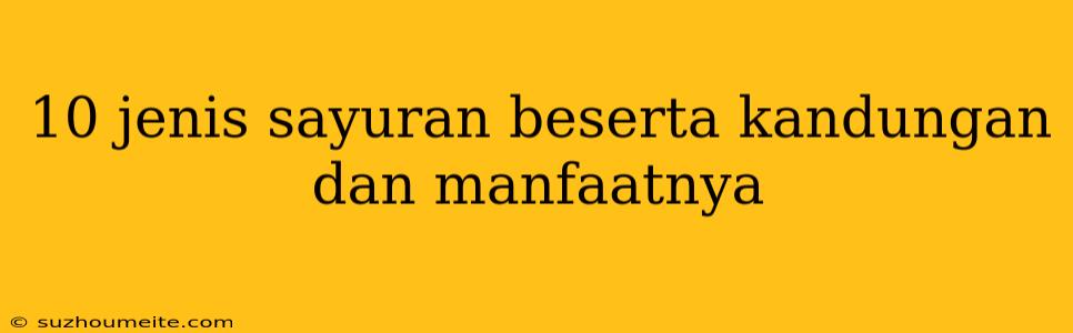 10 Jenis Sayuran Beserta Kandungan Dan Manfaatnya