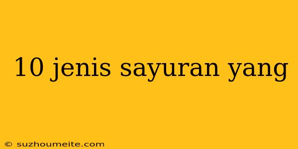 10 Jenis Sayuran Yang