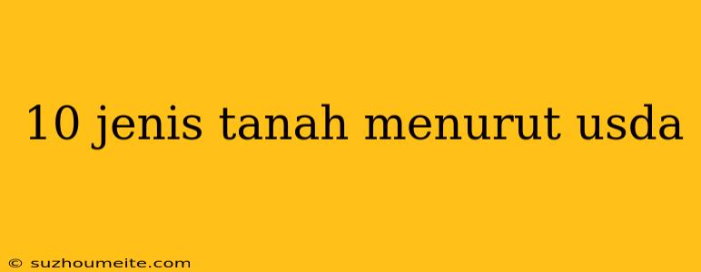 10 Jenis Tanah Menurut Usda