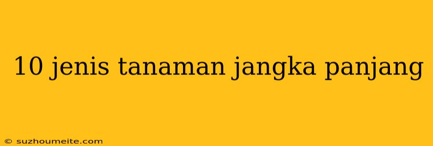 10 Jenis Tanaman Jangka Panjang