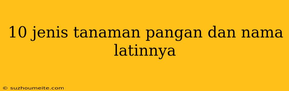 10 Jenis Tanaman Pangan Dan Nama Latinnya