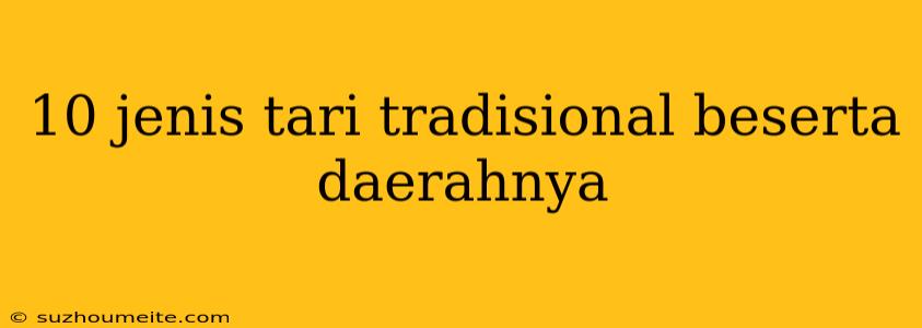 10 Jenis Tari Tradisional Beserta Daerahnya