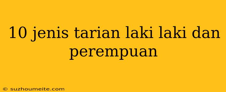 10 Jenis Tarian Laki Laki Dan Perempuan