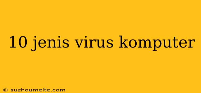 10 Jenis Virus Komputer