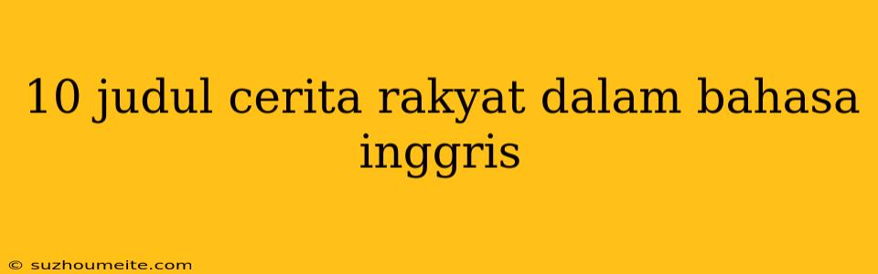 10 Judul Cerita Rakyat Dalam Bahasa Inggris