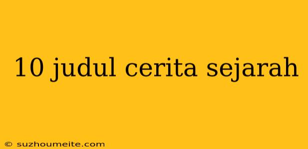 10 Judul Cerita Sejarah