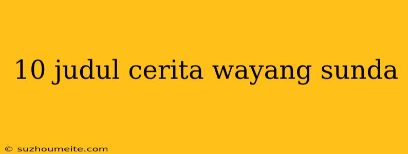 10 Judul Cerita Wayang Sunda