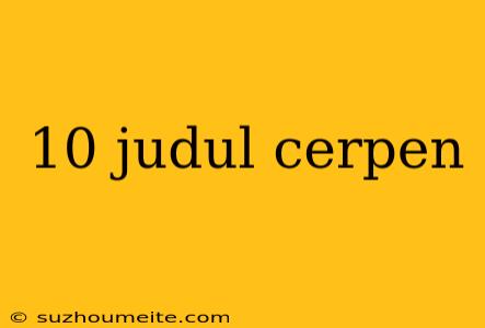 10 Judul Cerpen